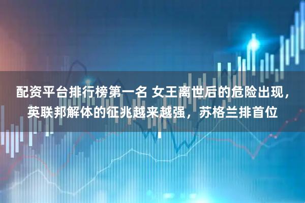 配资平台排行榜第一名 女王离世后的危险出现,英联邦解体的征兆越来越强,苏格兰排首位